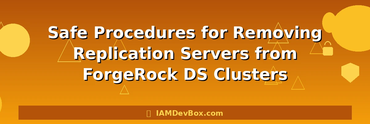 Safe Procedures for Removing Replication Servers from ForgeRock DS Clusters