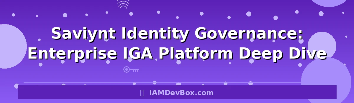 Saviynt Identity Governance: Enterprise IGA Platform Deep Dive