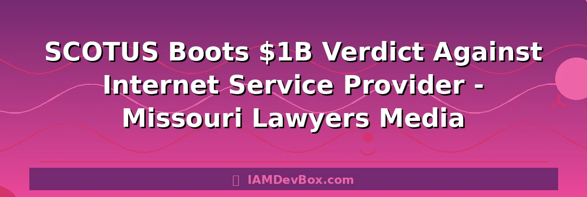 SCOTUS Boots $1B Verdict Against Internet Service Provider - Missouri Lawyers Media