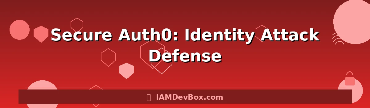 Secure Auth0: Identity Attack Defense