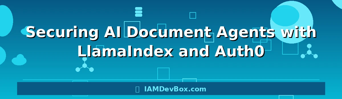 Securing AI Document Agents with LlamaIndex and Auth0