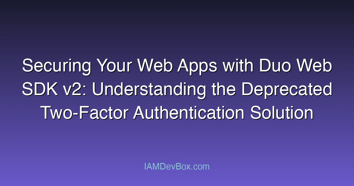 Securing Your Web Apps with Duo Web SDK v2: Understanding the Deprecated Two-Factor Authentication Solution