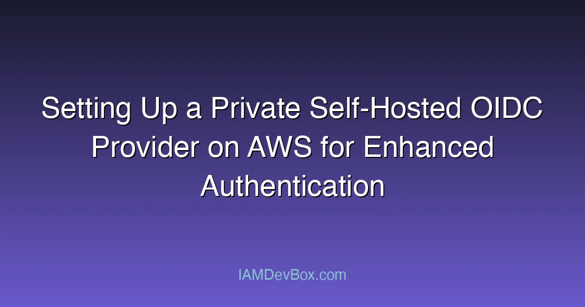 Setting Up a Private Self-Hosted OIDC Provider on AWS for Enhanced Authentication