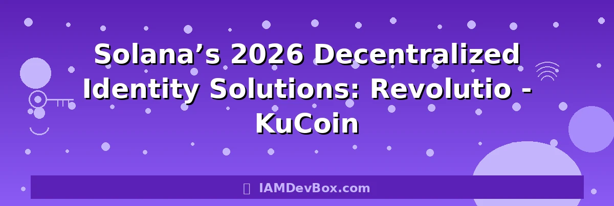 Solana’s 2026 Decentralized Identity Solutions: Revolutio - KuCoin