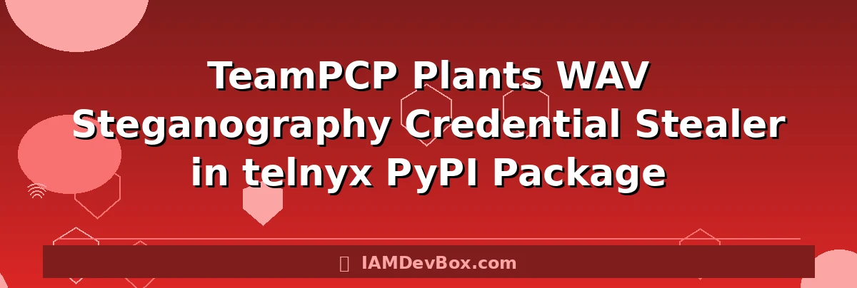 TeamPCP Plants WAV Steganography Credential Stealer in telnyx PyPI Package