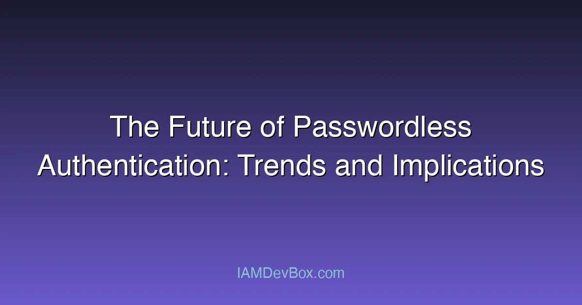 The Future of Passwordless Authentication: Trends and Implications