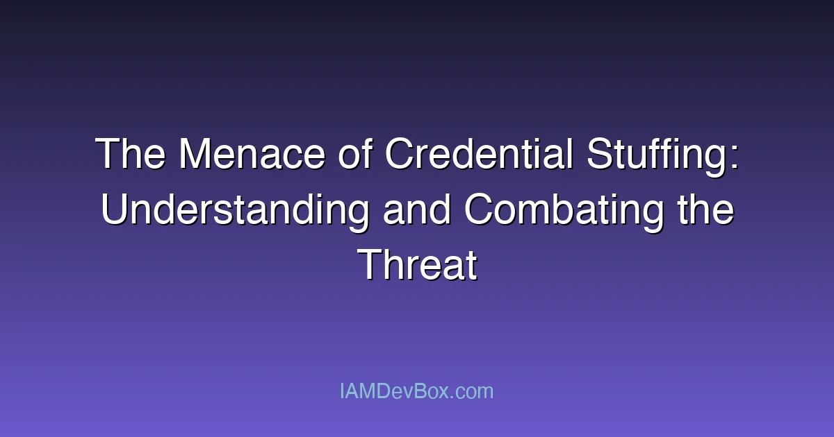 The Menace of Credential Stuffing: Understanding and Combating the Threat
