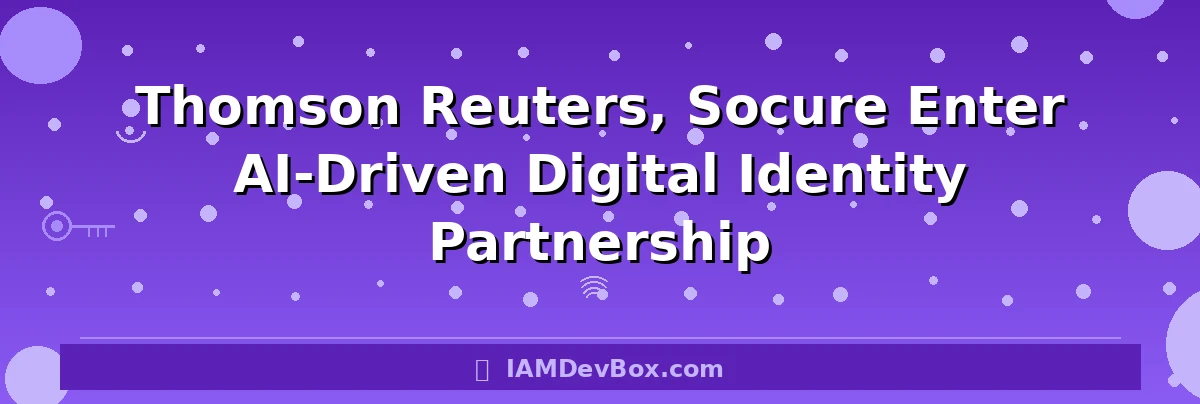 Thomson Reuters, Socure Enter AI-Driven Digital Identity Partnership