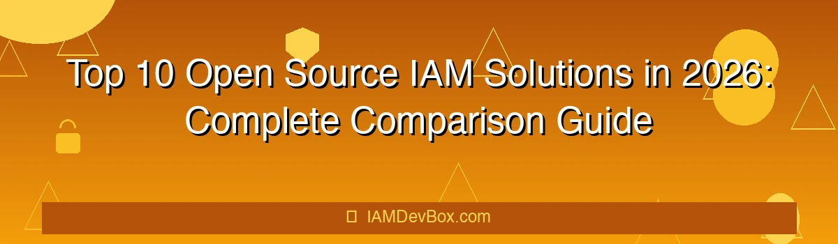 Top 10 Open Source IAM Solutions in 2026: Complete Comparison Guide