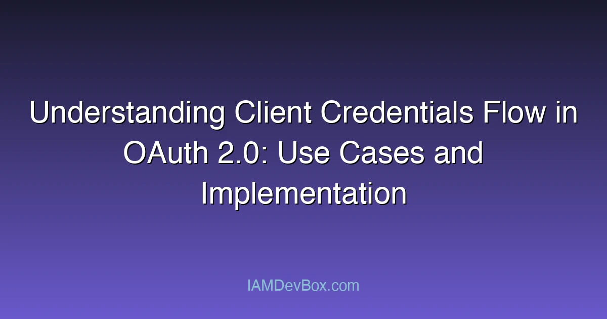 Understanding Client Credentials Flow in OAuth 2.0: Use Cases and Implementation