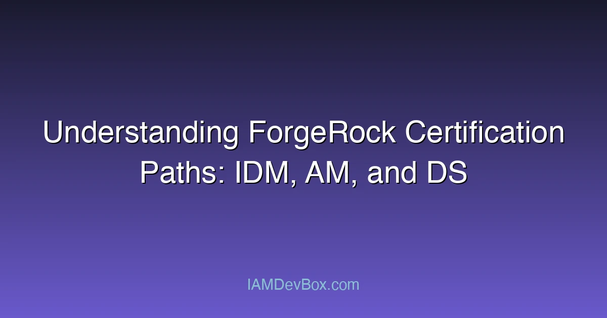 Understanding ForgeRock Certification Paths: IDM, AM, and DS