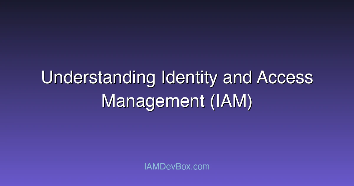 Understanding Identity and Access Management (IAM)