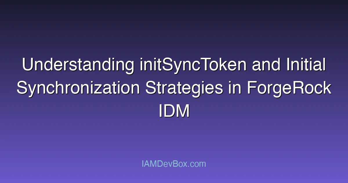 Understanding initSyncToken and Initial Synchronization Strategies in ForgeRock IDM