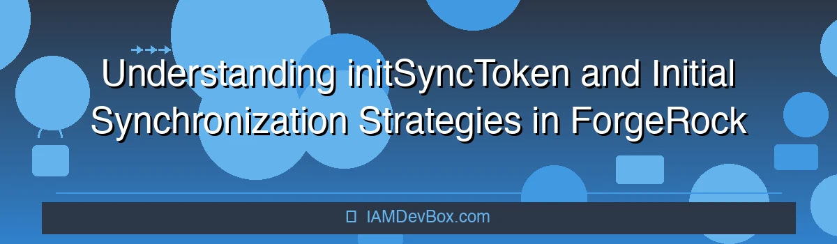 Understanding initSyncToken and Initial Synchronization Strategies in ForgeRock IDM
