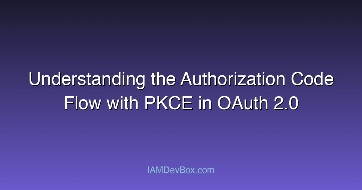 Understanding the Authorization Code Flow with PKCE in OAuth 2.0