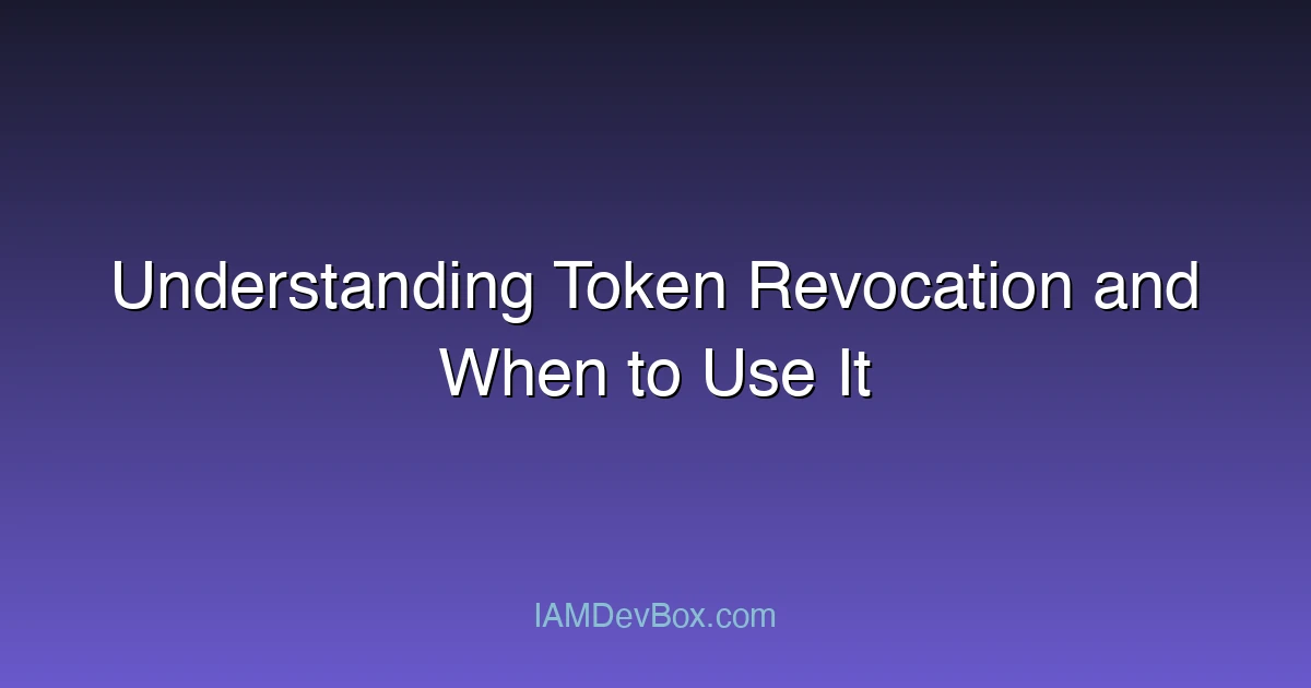 Understanding Token Revocation and When to Use It