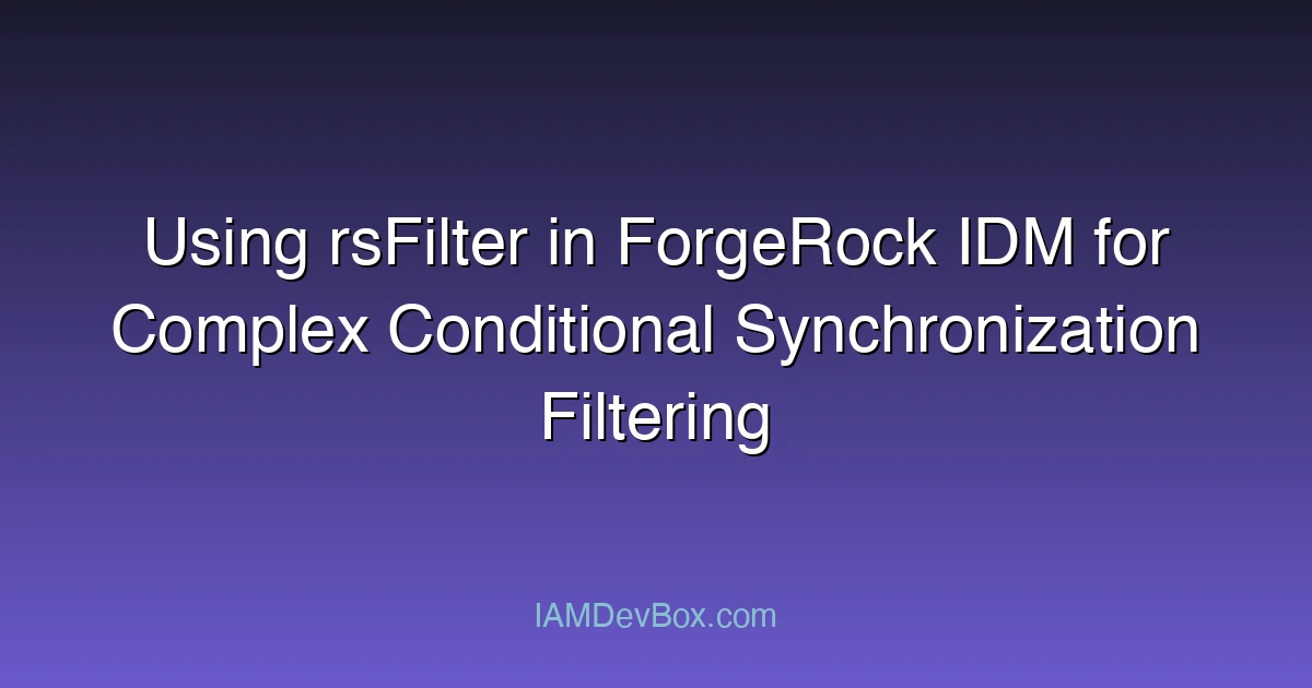 Using rsFilter in ForgeRock IDM for Complex Conditional Synchronization Filtering