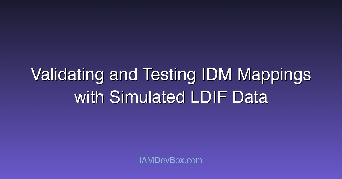 Validating and Testing IDM Mappings with Simulated LDIF Data