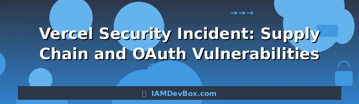 Vercel Security Incident: Supply Chain and OAuth Vulnerabilities