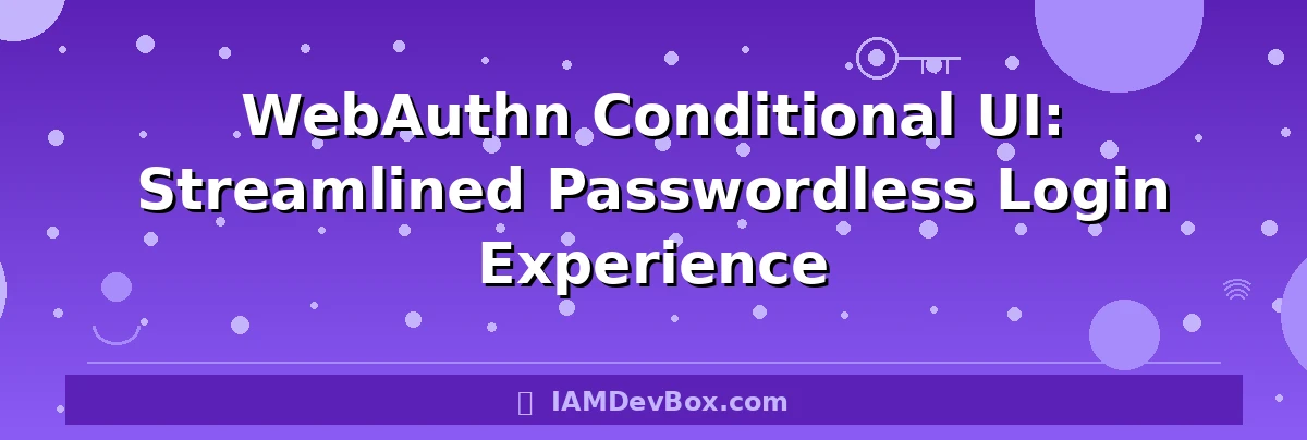 WebAuthn Conditional UI: Streamlined Passwordless Login Experience
