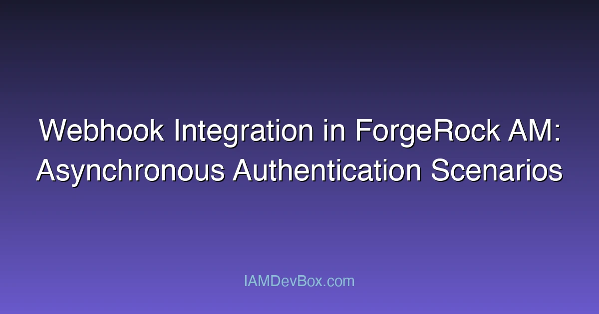 Webhook Integration in ForgeRock AM: Asynchronous Authentication Scenarios