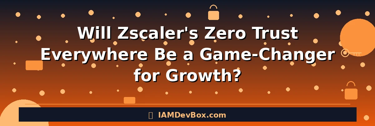 Will Zscaler's Zero Trust Everywhere Be a Game-Changer for Growth?