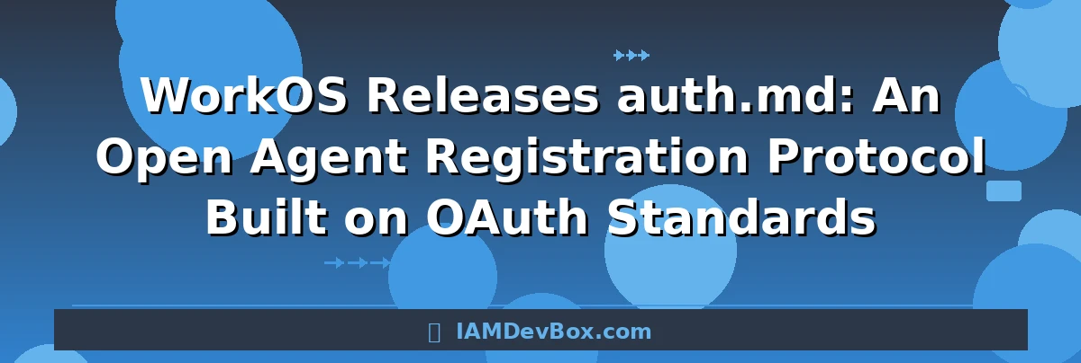 WorkOS Releases auth.md: An Open Agent Registration Protocol Built on OAuth Standards
