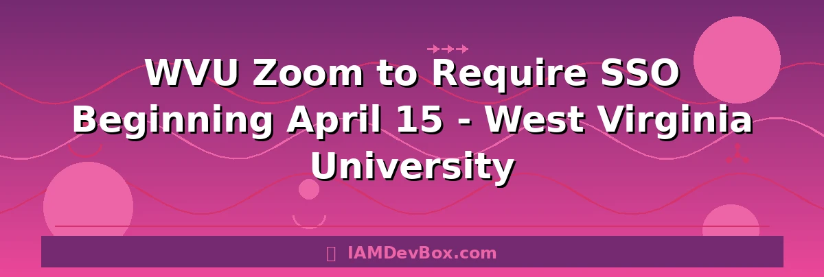 WVU Zoom to Require SSO Beginning April 15 - West Virginia University