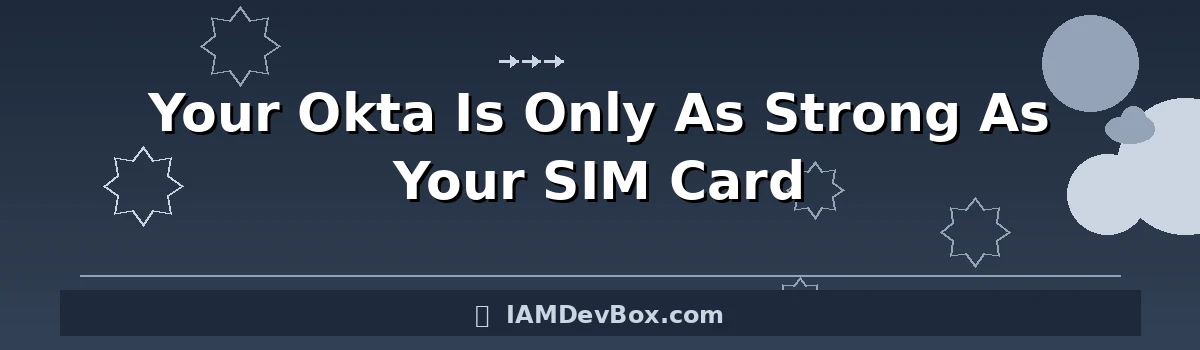 Your Okta Is Only As Strong As Your SIM Card